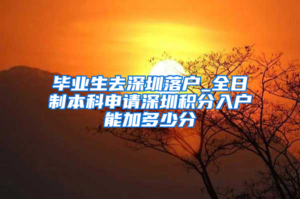 毕业生去深圳落户_全日制本科申请深圳积分入户能加多少分