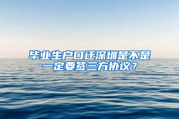 毕业生户口迁深圳是不是一定要签三方协议？