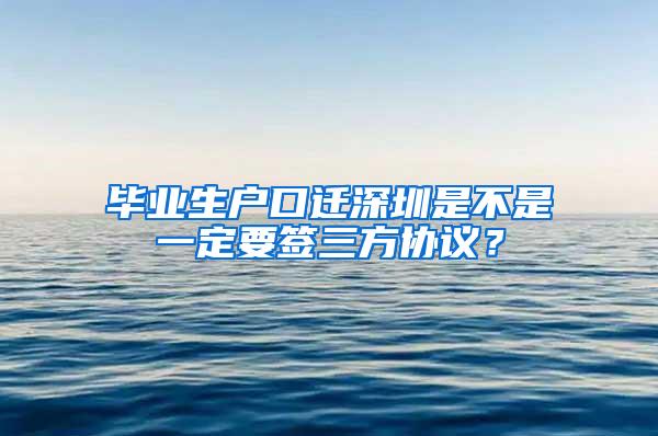 毕业生户口迁深圳是不是一定要签三方协议？