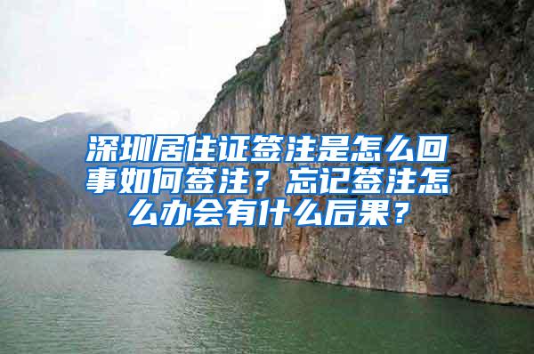 深圳居住证签注是怎么回事如何签注？忘记签注怎么办会有什么后果？