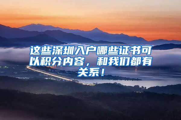 这些深圳入户哪些证书可以积分内容，和我们都有关系！