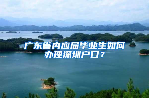 广东省内应届毕业生如何办理深圳户口？