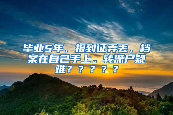毕业5年，报到证弄丢，档案在自己手上。转深户疑难？？？？？