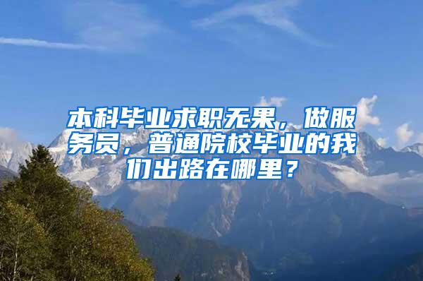 本科毕业求职无果，做服务员，普通院校毕业的我们出路在哪里？