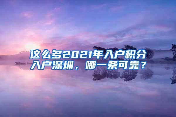 这么多2021年入户积分入户深圳，哪一条可靠？