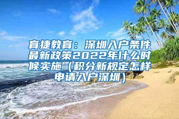 育捷教育：深圳入户条件最新政策2022年什么时候实施（积分新规定怎样申请入户深圳）