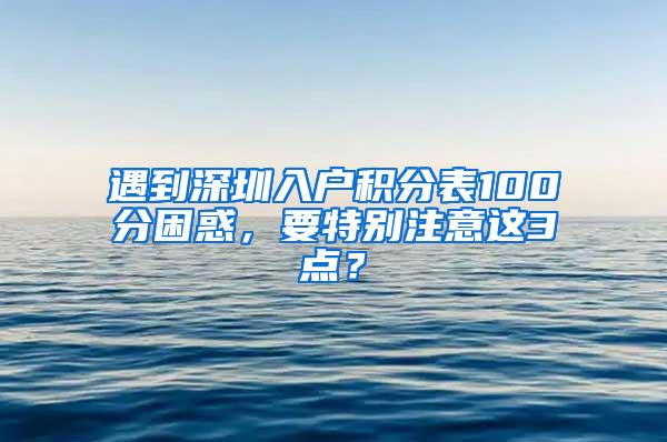 遇到深圳入户积分表100分困惑，要特别注意这3点？