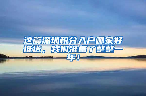 这篇深圳积分入户哪家好推送，我们准备了整整一年！