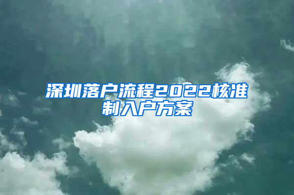 深圳落户流程2022核准制入户方案