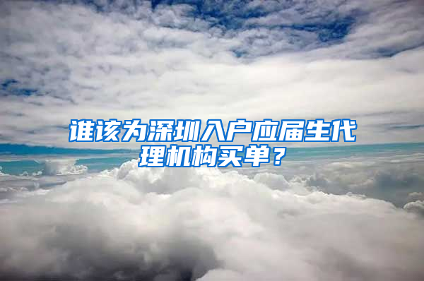 谁该为深圳入户应届生代理机构买单？