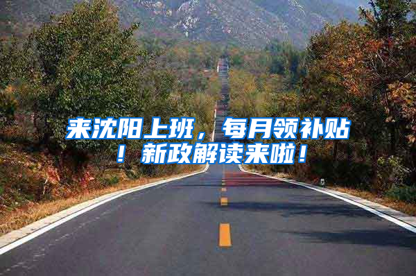 来沈阳上班，每月领补贴！新政解读来啦！