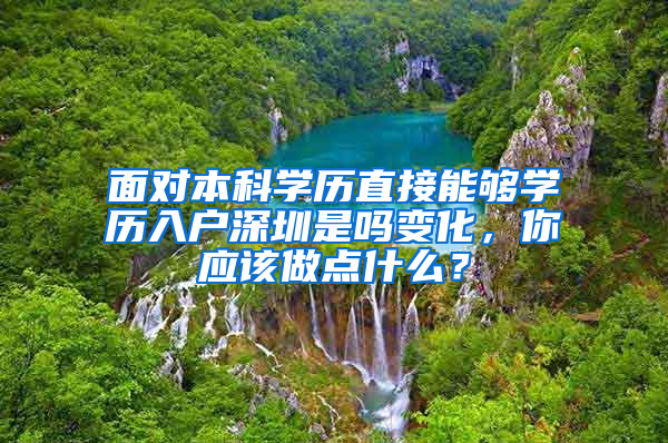 面对本科学历直接能够学历入户深圳是吗变化，你应该做点什么？