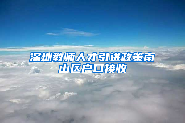 深圳教师人才引进政策南山区户口接收