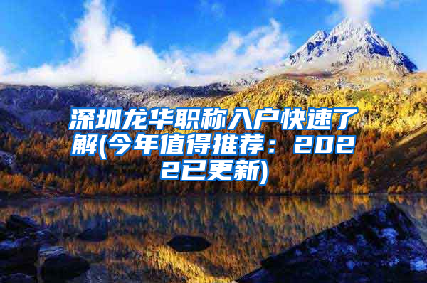 深圳龙华职称入户快速了解(今年值得推荐：2022已更新)