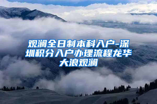 观澜全日制本科入户-深圳积分入户办理流程龙华大浪观澜