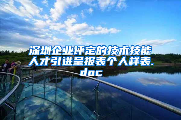 深圳企业评定的技术技能人才引进呈报表个人样表.doc