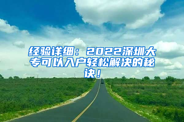 经验详细：2022深圳大专可以入户轻松解决的秘诀！