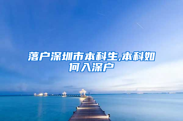 落户深圳市本科生,本科如何入深户