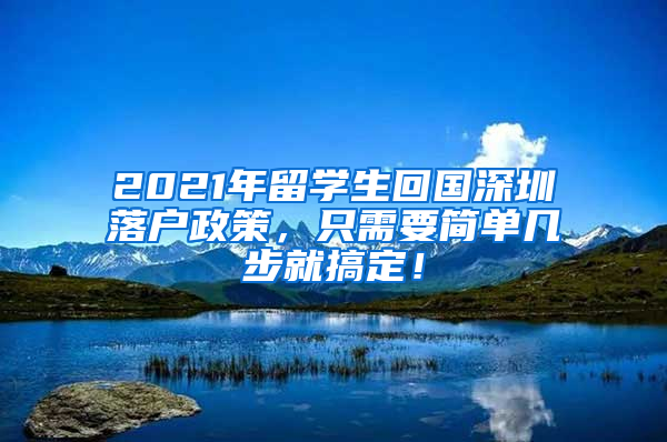 2021年留学生回国深圳落户政策，只需要简单几步就搞定！