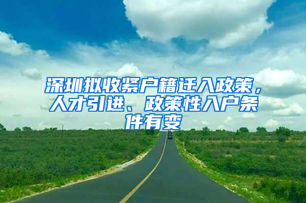 深圳拟收紧户籍迁入政策，人才引进、政策性入户条件有变