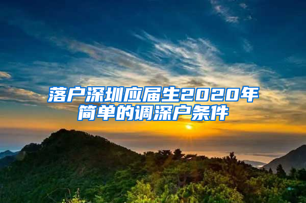 落户深圳应届生2020年简单的调深户条件