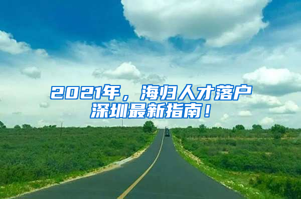 2021年，海归人才落户深圳最新指南！