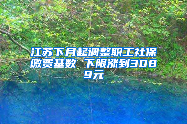 江苏下月起调整职工社保缴费基数 下限涨到3089元