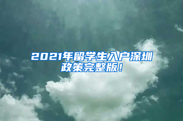 2021年留学生入户深圳政策完整版！