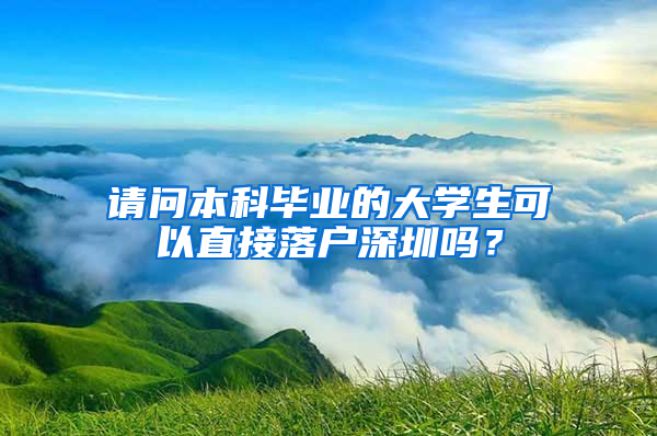 请问本科毕业的大学生可以直接落户深圳吗？