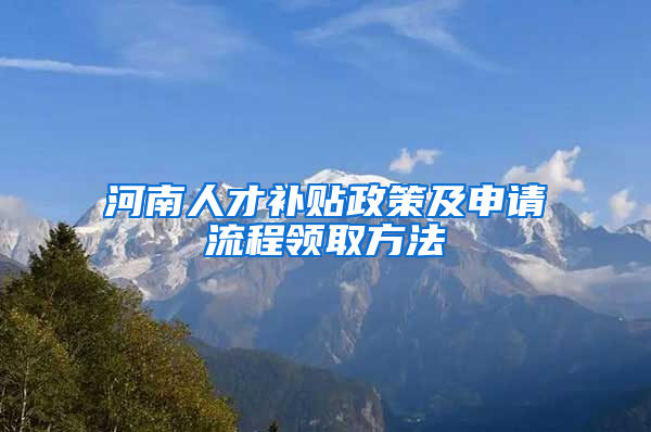 河南人才补贴政策及申请流程领取方法