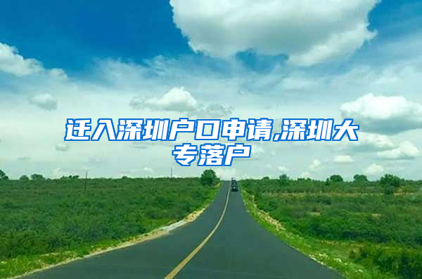 迁入深圳户口申请,深圳大专落户