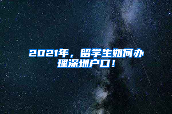 2021年，留学生如何办理深圳户口！