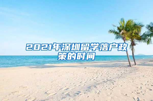 2021年深圳留学落户政策的时间