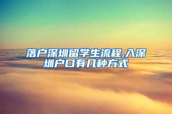 落户深圳留学生流程,入深圳户口有几种方式
