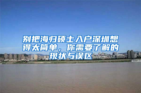别把海归硕士入户深圳想得太简单，你需要了解的现状与误区