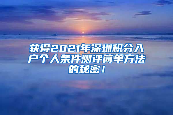 获得2021年深圳积分入户个人条件测评简单方法的秘密！