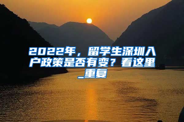 2022年，留学生深圳入户政策是否有变？看这里_重复
