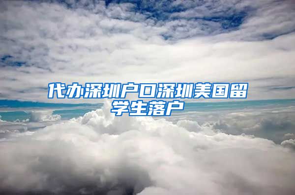 代办深圳户口深圳美国留学生落户