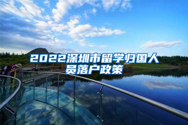 2022深圳市留学归国人员落户政策