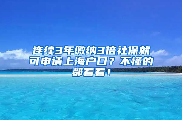 连续3年缴纳3倍社保就可申请上海户口？不懂的都看看！