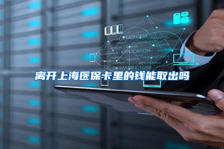 离开上海医保卡里的钱能取出吗