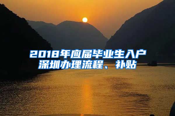 2018年应届毕业生入户深圳办理流程、补贴