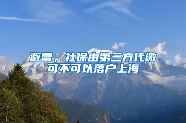 避雷，社保由第三方代缴可不可以落户上海