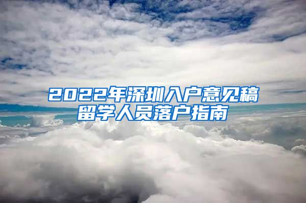 2022年深圳入户意见稿留学人员落户指南