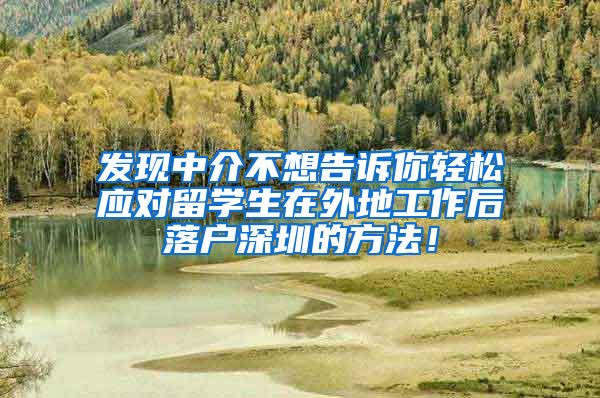 发现中介不想告诉你轻松应对留学生在外地工作后落户深圳的方法！