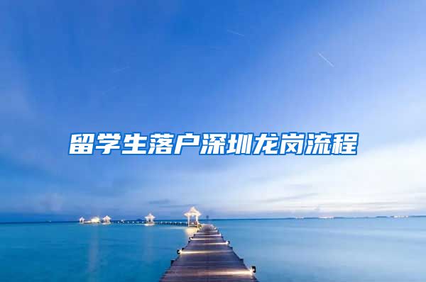 留学生落户深圳龙岗流程