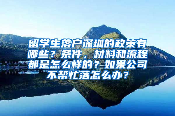 留学生落户深圳的政策有哪些？条件，材料和流程都是怎么样的？如果公司不帮忙落怎么办？