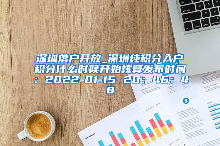 深圳落户开放_深圳纯积分入户积分什么时候开始核算发布时间：2022-01-15 20：46：48