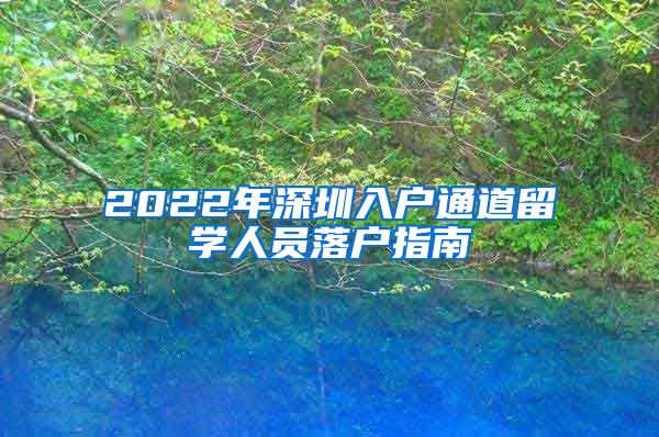 2022年深圳入户通道留学人员落户指南