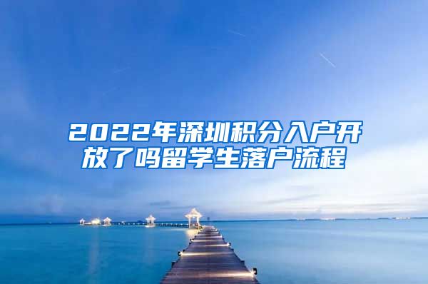 2022年深圳积分入户开放了吗留学生落户流程